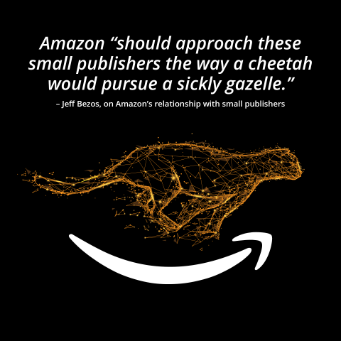 Amazon should 'approach these small publishers the way a cheetah would pursue a sickly gazelle' (Jeff Bezos)